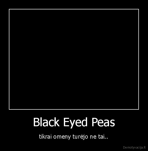 Black Eyed Peas - tikrai omeny turėjo ne tai..