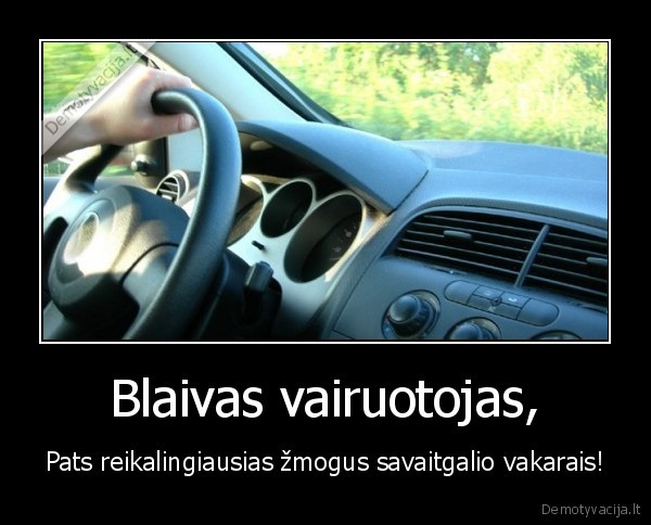 Blaivas vairuotojas, - Pats reikalingiausias žmogus savaitgalio vakarais!