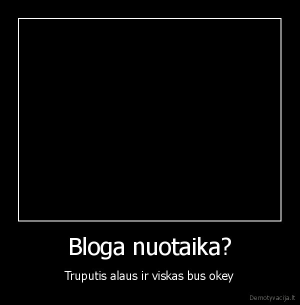 Bloga nuotaika? - Truputis alaus ir viskas bus okey