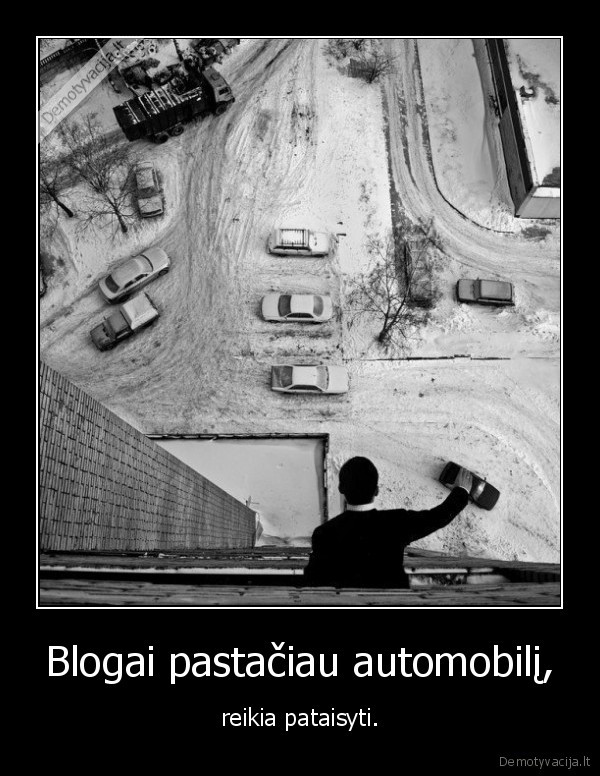 Blogai pastačiau automobilį, - reikia pataisyti.