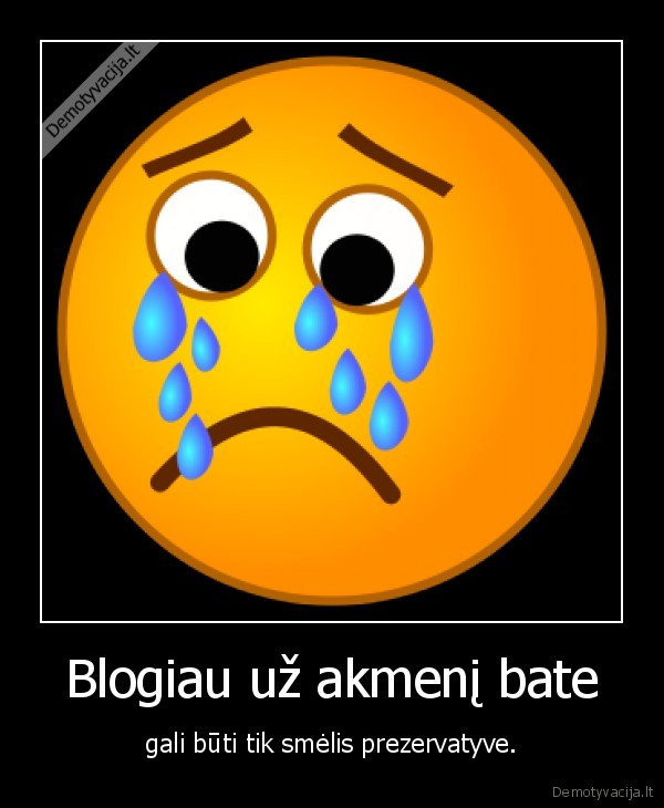 Blogiau už akmenį bate - gali būti tik smėlis prezervatyve.