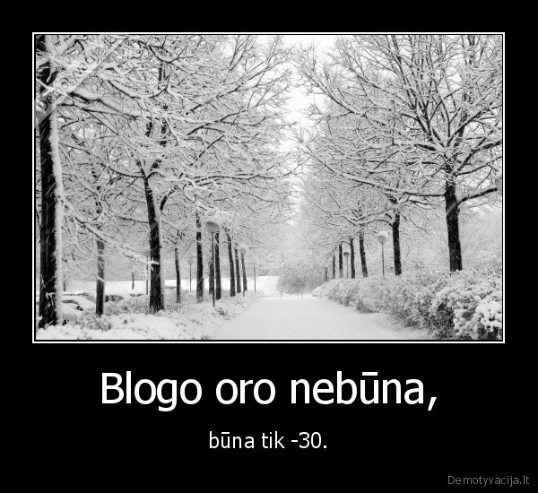 Blogo oro nebūna, - būna tik -30.