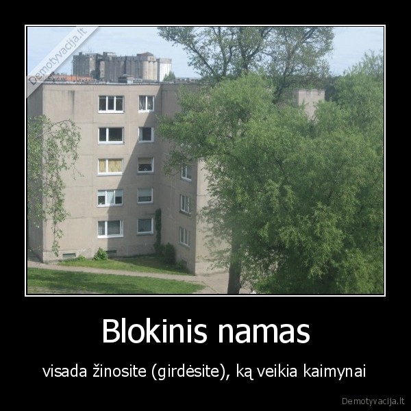 Blokinis namas - visada žinosite (girdėsite), ką veikia kaimynai