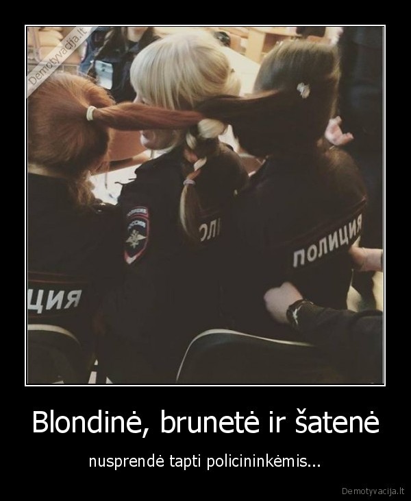 Blondinė, brunetė ir šatenė - nusprendė tapti policininkėmis...