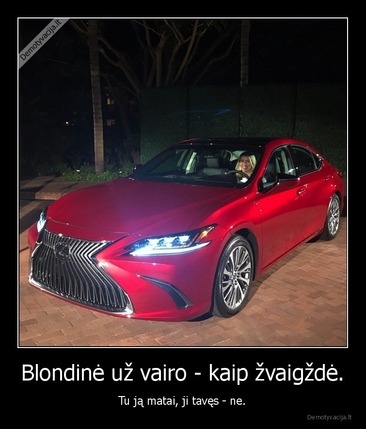 Blondinė už vairo - kaip žvaigždė. - Tu ją matai, ji tavęs - ne.