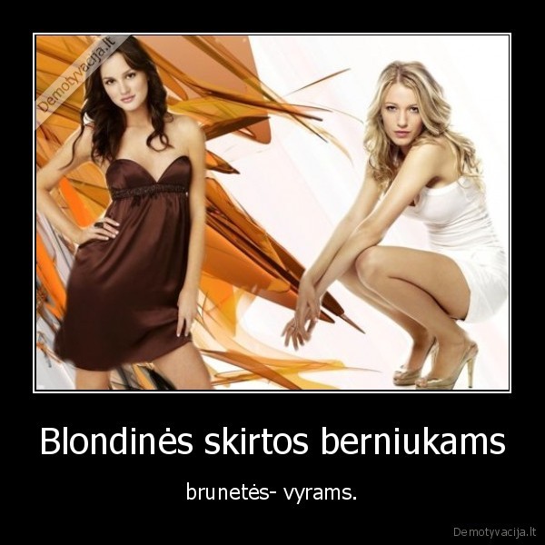 Blondinės skirtos berniukams - brunetės- vyrams.