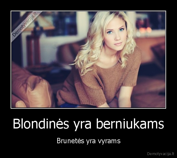 Blondinės yra berniukams - Brunetės yra vyrams