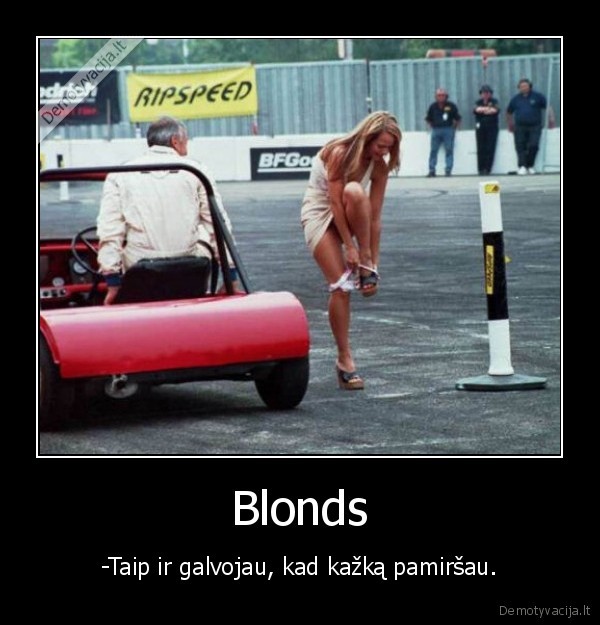 Blonds - -Taip ir galvojau, kad kažką pamiršau.