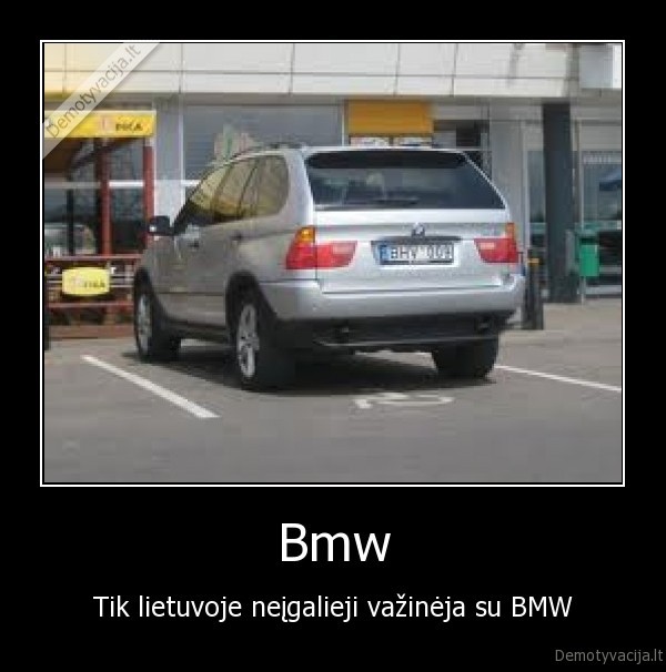 Bmw - Tik lietuvoje neįgalieji važinėja su BMW