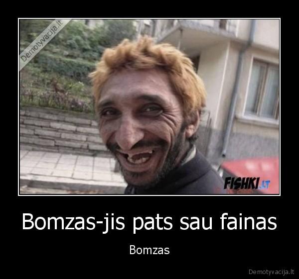 Bomzas-jis pats sau fainas - Bomzas