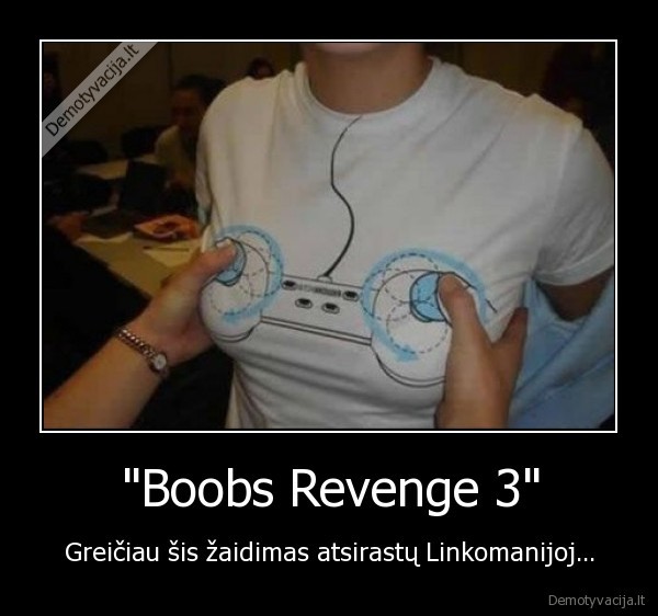 "Boobs Revenge 3" - Greičiau šis žaidimas atsirastų Linkomanijoj...