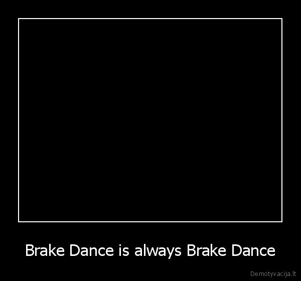 Brake Dance is always Brake Dance - 