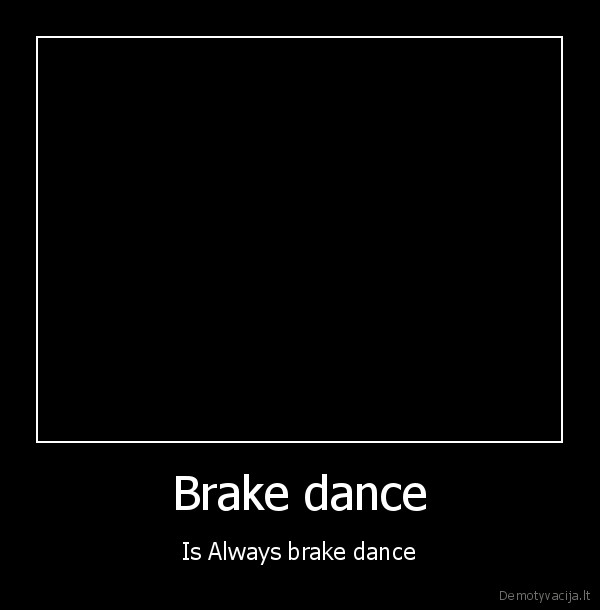 Brake dance - Is Always brake dance