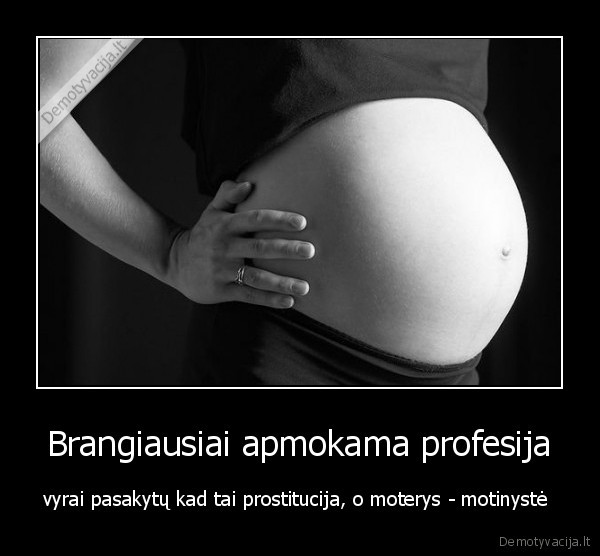 Brangiausiai apmokama profesija - vyrai pasakytų kad tai prostitucija, o moterys - motinystė 