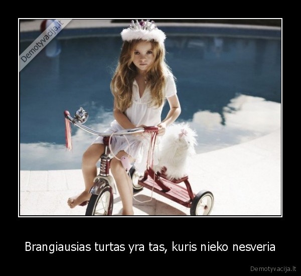 Brangiausias turtas yra tas, kuris nieko nesveria - 