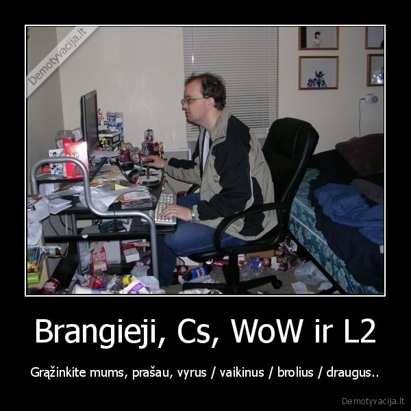 Brangieji, Cs, WoW ir L2 - Grąžinkite mums, prašau, vyrus / vaikinus / brolius / draugus..