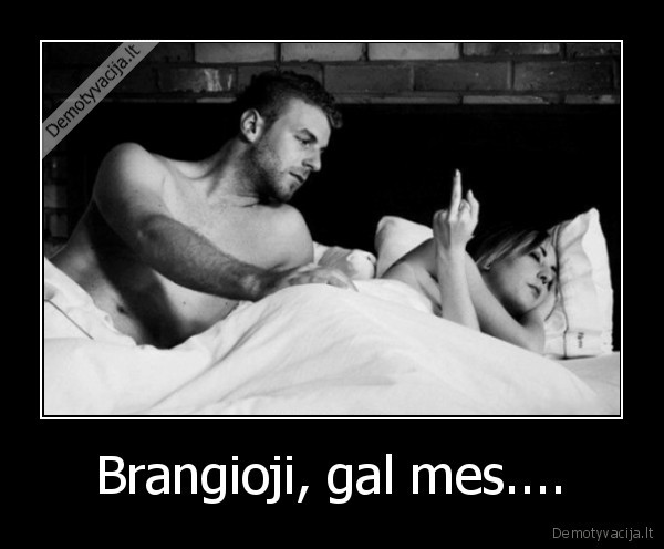 Brangioji, gal mes.... - 