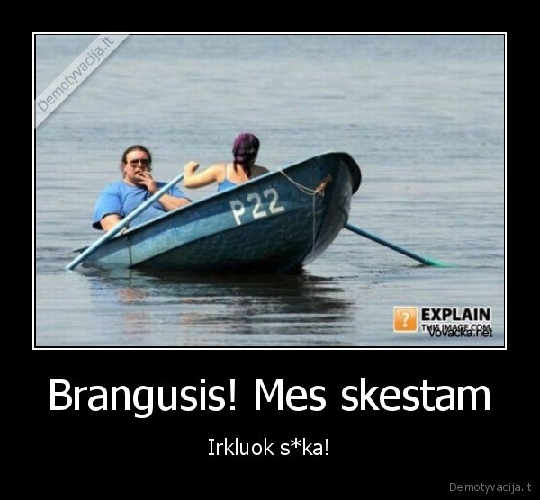 Brangusis! Mes skestam - Irkluok s*ka!