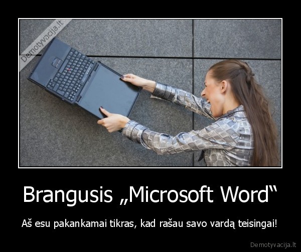 Brangusis „Microsoft Word“ - Aš esu pakankamai tikras, kad rašau savo vardą teisingai!