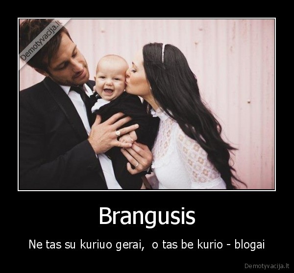 Brangusis - Ne tas su kuriuo gerai,  o tas be kurio - blogai