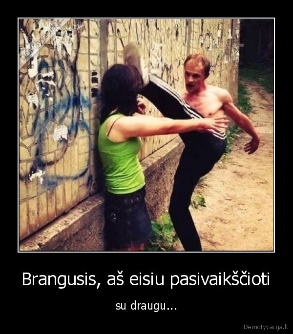 Brangusis, aš eisiu pasivaikščioti - su draugu...