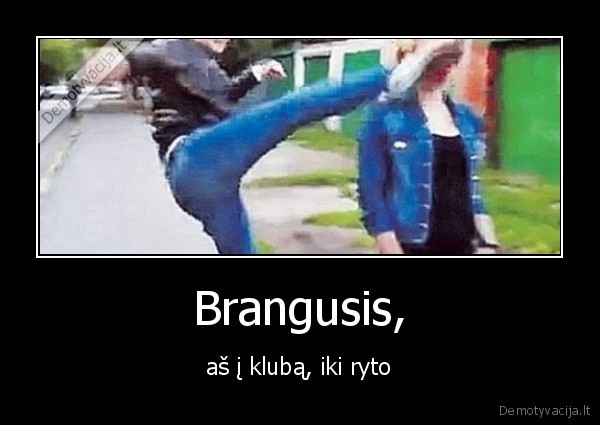 Brangusis, - aš į klubą, iki ryto