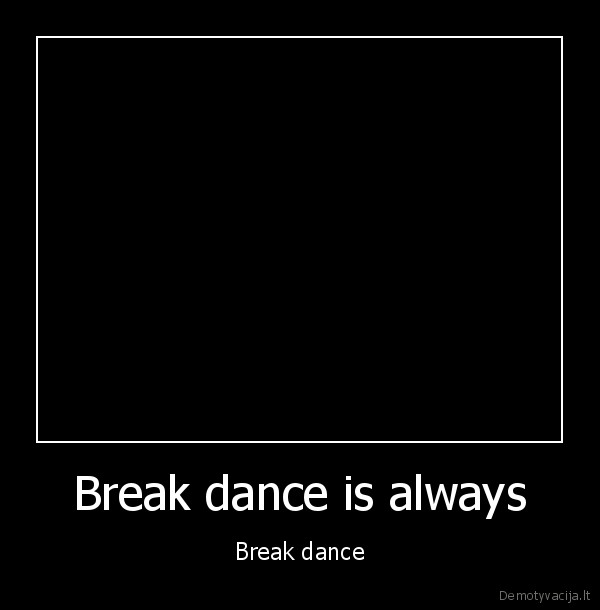 Break dance is always - Break dance