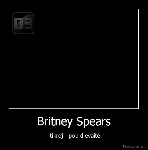 Britney Spears - "tikroji" pop dievaitė