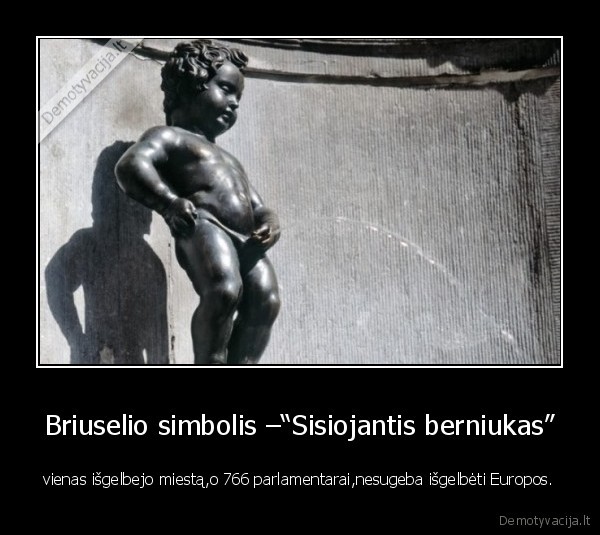 Briuselio simbolis –“Sisiojantis berniukas” - vienas išgelbejo miestą,o 766 parlamentarai,nesugeba išgelbėti Europos.