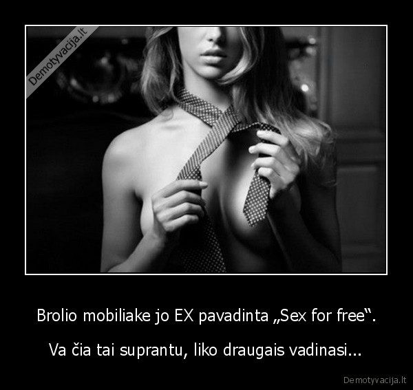 Brolio mobiliake jo EX pavadinta „Sex for free“. - Va čia tai suprantu, liko draugais vadinasi...