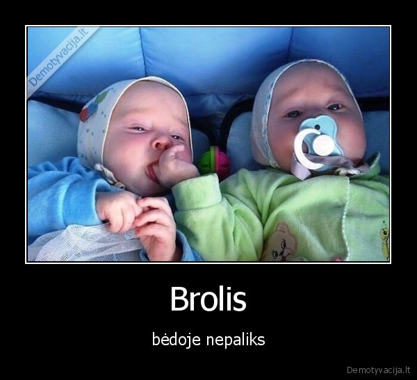 Brolis - bėdoje nepaliks