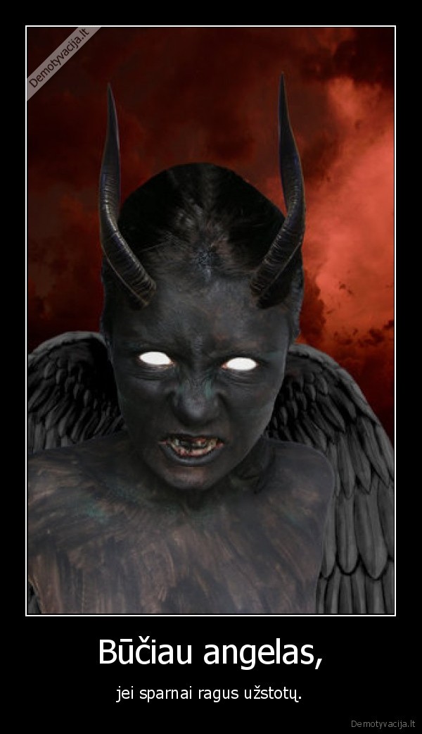 Būčiau angelas, - jei sparnai ragus užstotų.