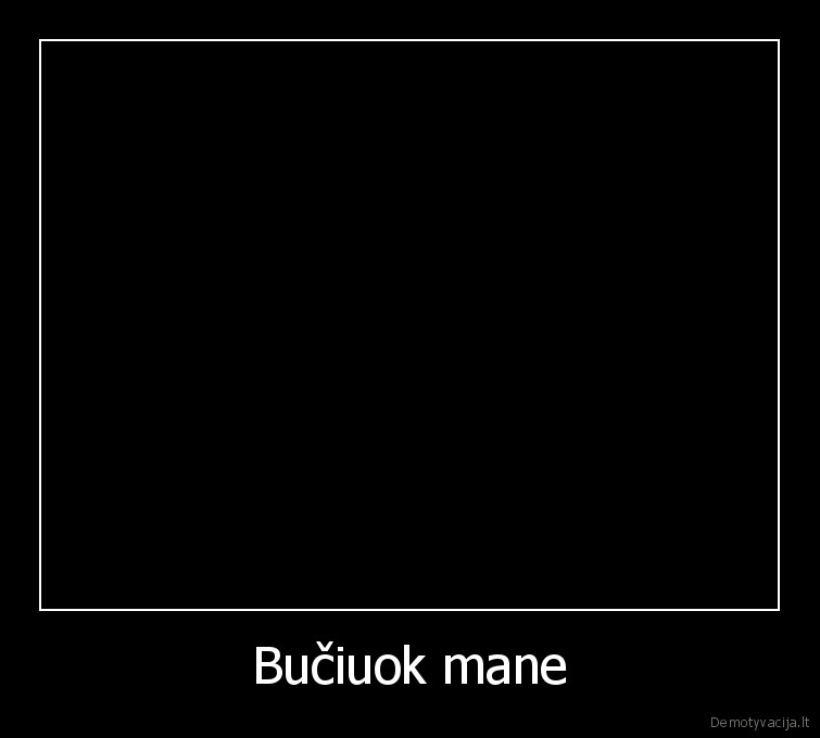 Bučiuok mane - 