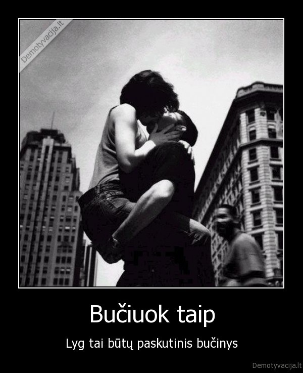 Bučiuok taip - Lyg tai būtų paskutinis bučinys