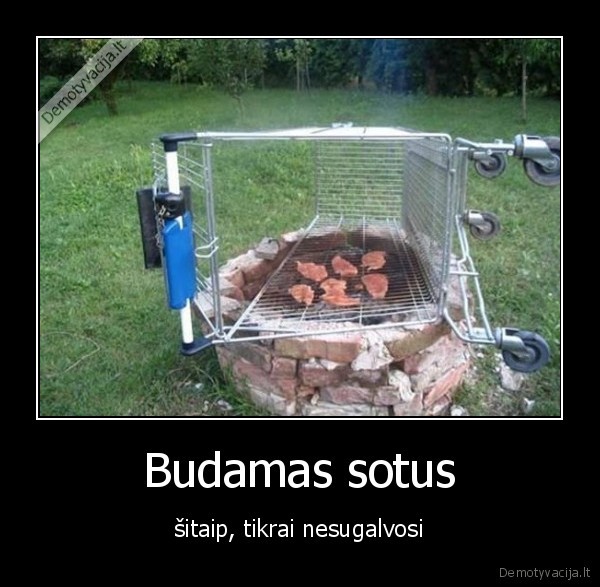 Budamas sotus - šitaip, tikrai nesugalvosi