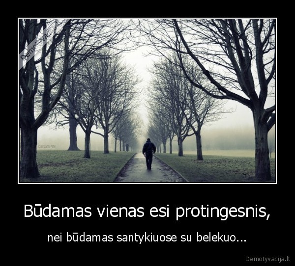 Būdamas vienas esi protingesnis, - nei būdamas santykiuose su belekuo...