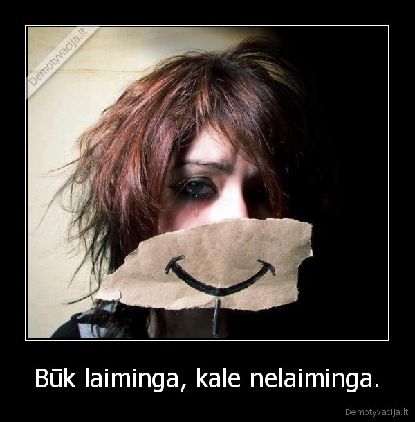 Būk laiminga, kale nelaiminga. - 