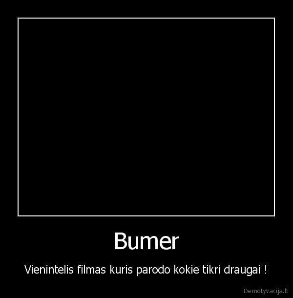 Bumer - Vienintelis filmas kuris parodo kokie tikri draugai !