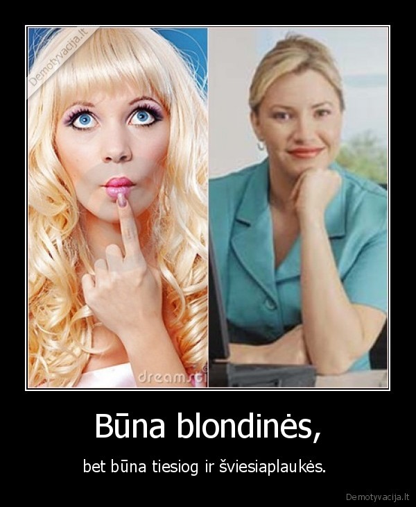 Būna blondinės, - bet būna tiesiog ir šviesiaplaukės. 