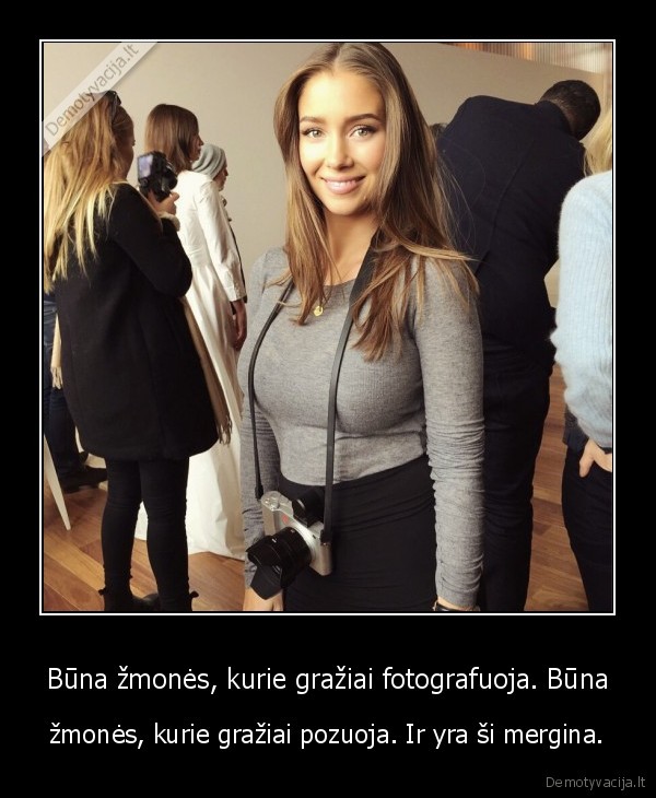 Būna žmonės, kurie gražiai fotografuoja. Būna - žmonės, kurie gražiai pozuoja. Ir yra ši mergina.