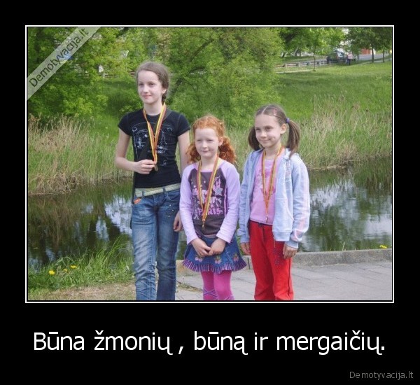 Būna žmonių , būną ir mergaičių. - 