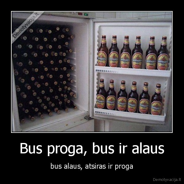Bus proga, bus ir alaus - bus alaus, atsiras ir proga