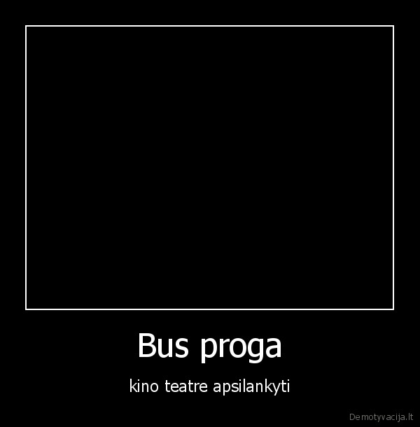 Bus proga - kino teatre apsilankyti