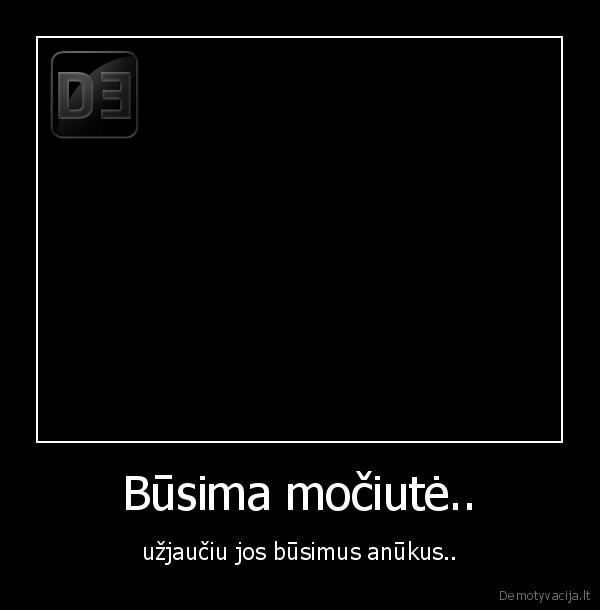 Būsima močiutė.. - užjaučiu jos būsimus anūkus..