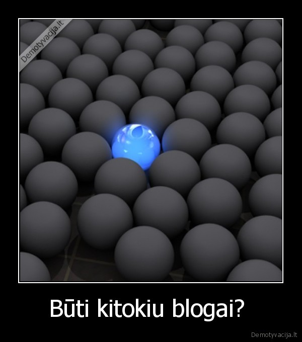 Būti kitokiu blogai?  - 