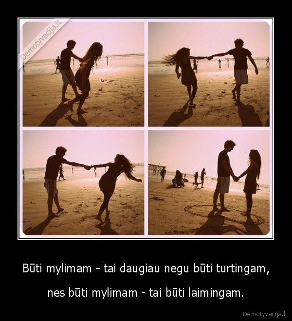 Būti mylimam - tai daugiau negu būti turtingam, - nes būti mylimam - tai būti laimingam.