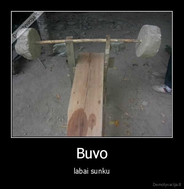 Buvo - labai sunku