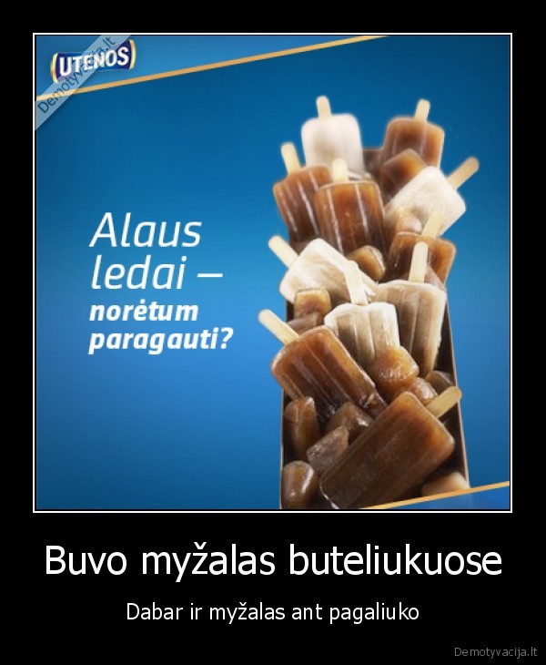 Buvo myžalas buteliukuose - Dabar ir myžalas ant pagaliuko