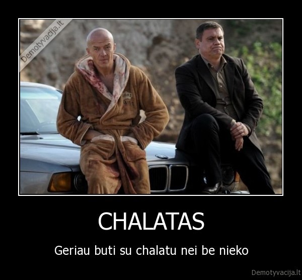 CHALATAS - Geriau buti su chalatu nei be nieko