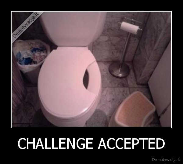 CHALLENGE ACCEPTED - 